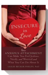 Insecure in Love: How Anxious Attachment Can Make You Feel Jealous, Needy, and Worried and What You Can Do About It